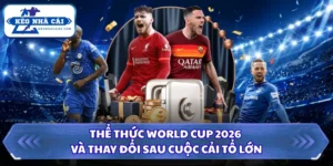 Thể Thức World Cup 2026 Và Thay Đổi Sau Cuộc Cải Tổ Lớn 7 Thể thức World Cup 2026